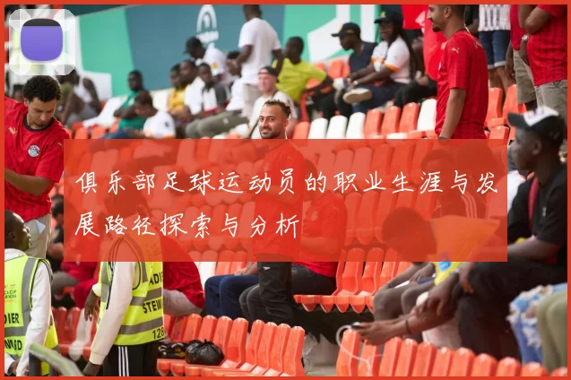 俱乐部足球运动员的职业生涯与发展路径探索与分析